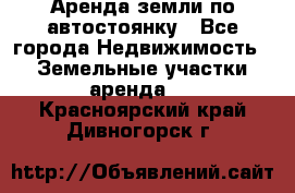 Аренда земли по автостоянку - Все города Недвижимость » Земельные участки аренда   . Красноярский край,Дивногорск г.